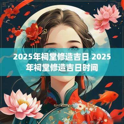 2025年祠堂修造吉日 2025年祠堂修造吉日时间