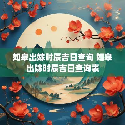 如皋出嫁时辰吉日查询 如皋出嫁时辰吉日查询表