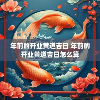 年前的开业黄道吉日 年前的开业黄道吉日怎么算