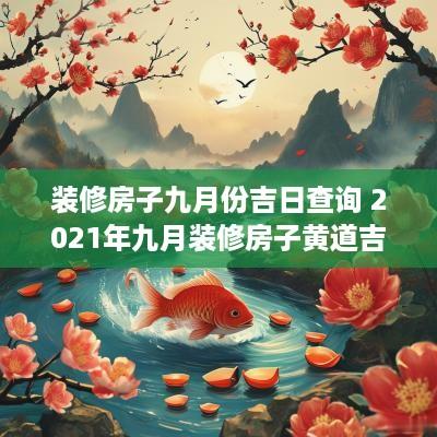 装修房子九月份吉日查询 2025年九月装修房子黄道吉日查询