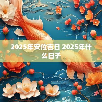 2025年安位吉日 2025年什么日子