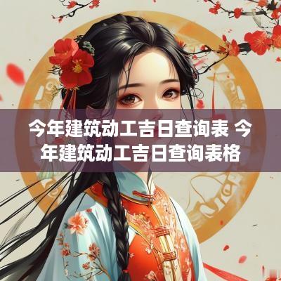 今年建筑动工吉日查询表 今年建筑动工吉日查询表格