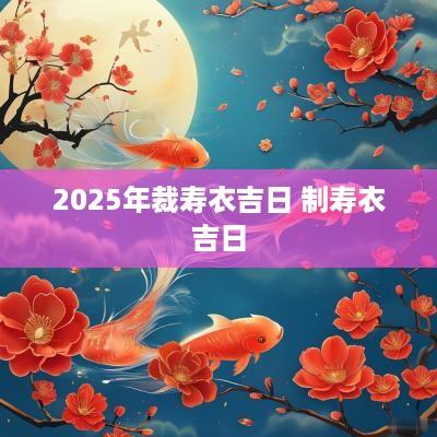 2025年裁寿衣吉日 制寿衣吉日