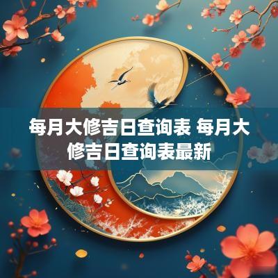 每月大修吉日查询表 每月大修吉日查询表最新