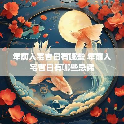 年前入宅吉日有哪些 年前入宅吉日有哪些忌讳