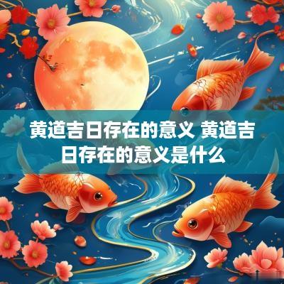 黄道吉日存在的意义 黄道吉日存在的意义是什么