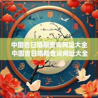中国吉日婚期查询网址大全 中国吉日婚期查询网址大全下载