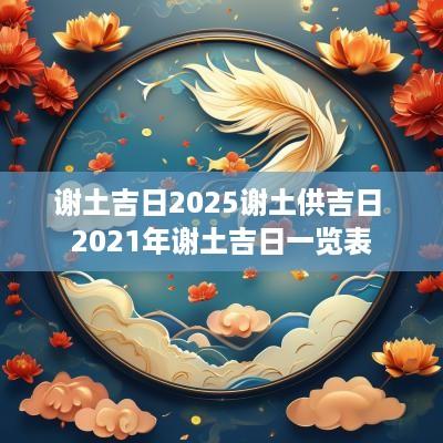 谢土吉日2025谢土供吉日 2025年谢土吉日一览表