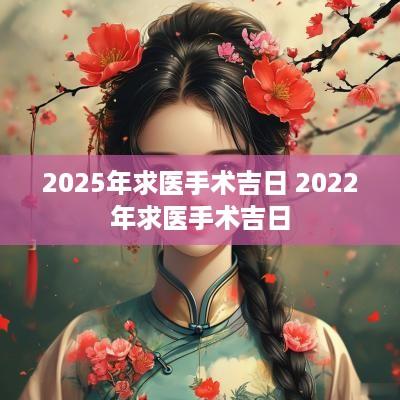 2025年求医手术吉日 2025年求医手术吉日