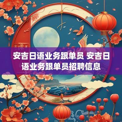 安吉日语业务跟单员 安吉日语业务跟单员招聘信息