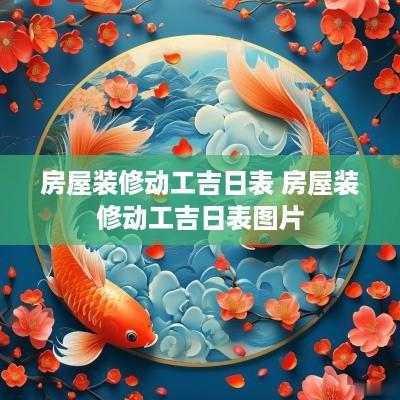 房屋装修动工吉日表 房屋装修动工吉日表图片