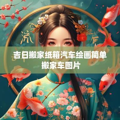 吉日搬家纸箱汽车绘画简单 搬家车图片