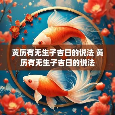 黄历有无生子吉日的说法 黄历有无生子吉日的说法
