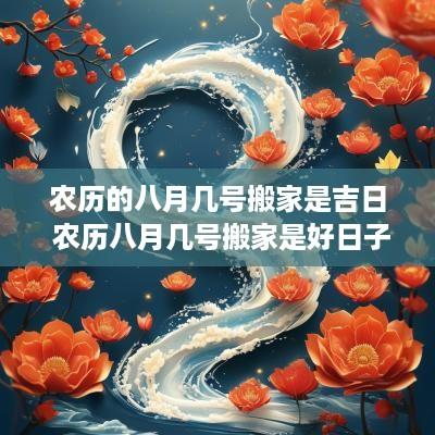 农历的八月几号搬家是吉日 农历八月几号搬家是好日子