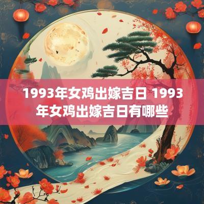 1993年女鸡出嫁吉日 1993年女鸡出嫁吉日有哪些
