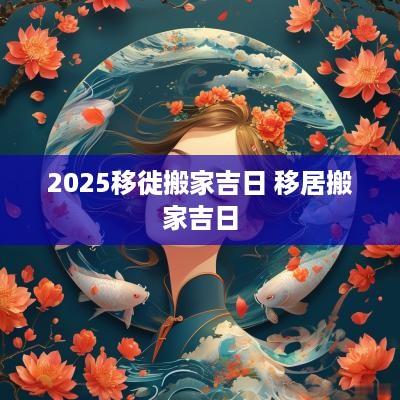 2025移徙搬家吉日 移居搬家吉日