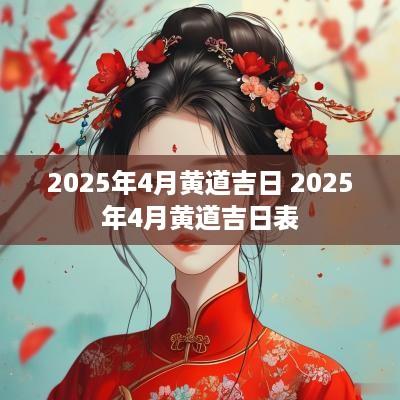 2025年4月黄道吉日 2025年4月黄道吉日表
