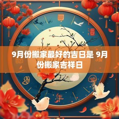 9月份搬家最好的吉日是 9月份搬家吉祥日