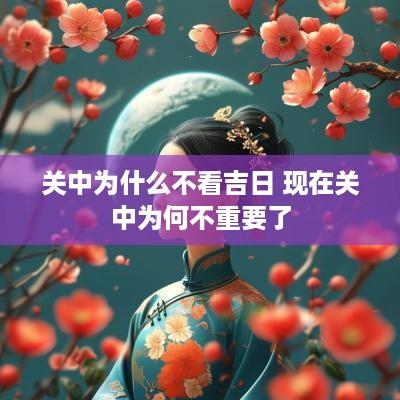 关中为什么不看吉日 现在关中为何不重要了