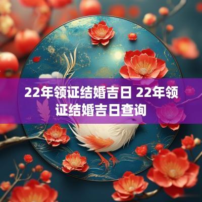 22年领证结婚吉日 22年领证结婚吉日查询