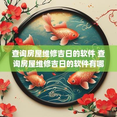 查询房屋维修吉日的软件 查询房屋维修吉日的软件有哪些