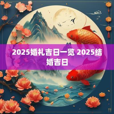 2025婚礼吉日一览 2025结婚吉日