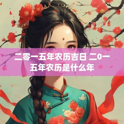二零一五年农历吉日 二0一五年农历是什么年