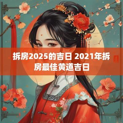 拆房2025的吉日 2025年拆房最佳黄道吉日