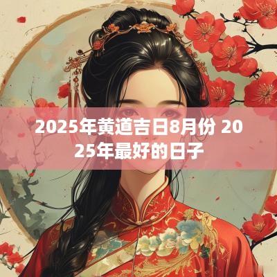 2025年黄道吉日8月份 2025年最好的日子