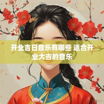 开业吉日音乐有哪些 适合开业大吉的音乐