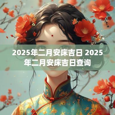 2025年二月安床吉日 2025年二月安床吉日查询