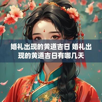 婚礼出现的黄道吉日 婚礼出现的黄道吉日有哪几天