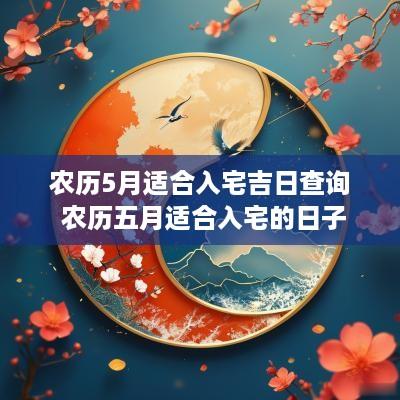 农历5月适合入宅吉日查询 农历五月适合入宅的日子