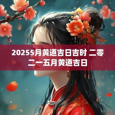 20255月黄道吉日吉时 二零二一五月黄道吉日
