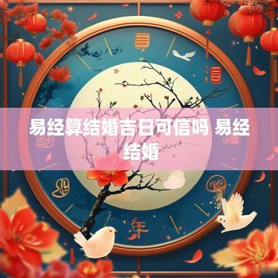 易经算结婚吉日可信吗 易经 结婚