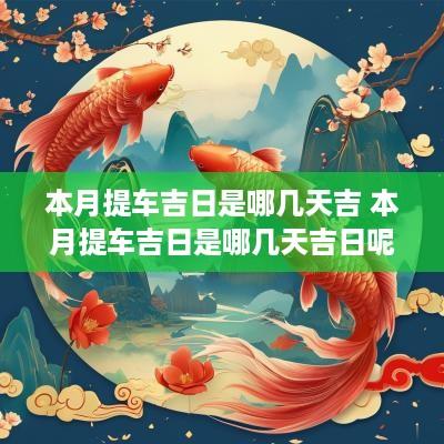 本月提车吉日是哪几天吉 本月提车吉日是哪几天吉日呢