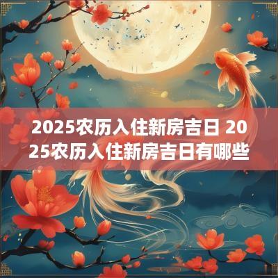 2025农历入住新房吉日 2025农历入住新房吉日有哪些