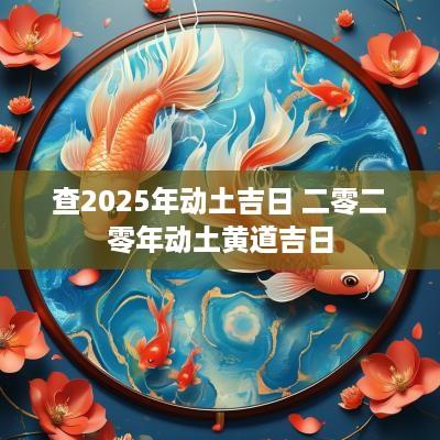 查2025年动土吉日 二零二零年动土黄道吉日