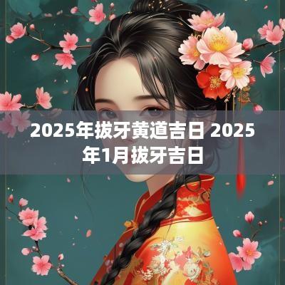 2025年拔牙黄道吉日 2025年1月拔牙吉日