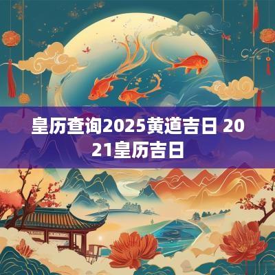 皇历查询2025黄道吉日 2025皇历吉日