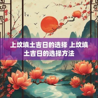 上坟填土吉日的选择 上坟填土吉日的选择方法