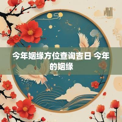 今年姻缘方位查询吉日 今年的姻缘
