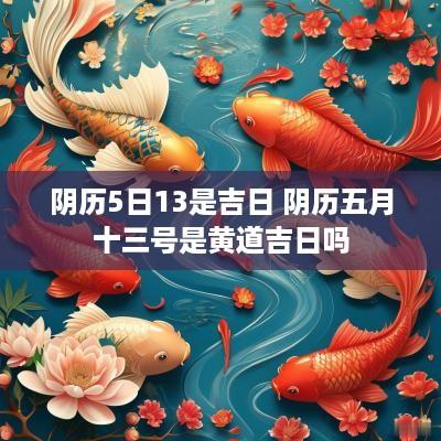 阴历5日13是吉日 阴历五月十三号是黄道吉日吗