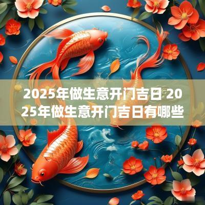 2025年做生意开门吉日 2025年做生意开门吉日有哪些