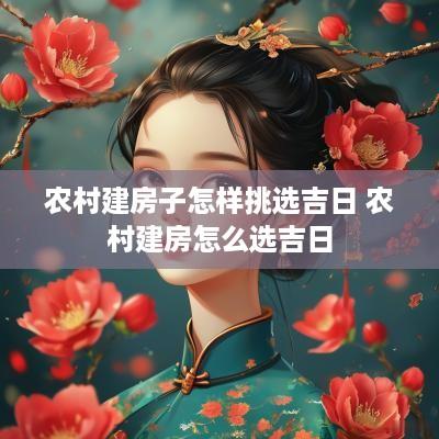 农村建房子怎样挑选吉日 农村建房怎么选吉日