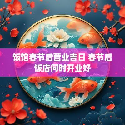 饭馆春节后营业吉日 春节后饭店何时开业好