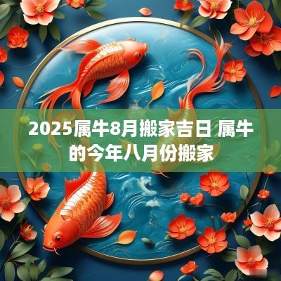 2025属牛8月搬家吉日 属牛的今年八月份搬家