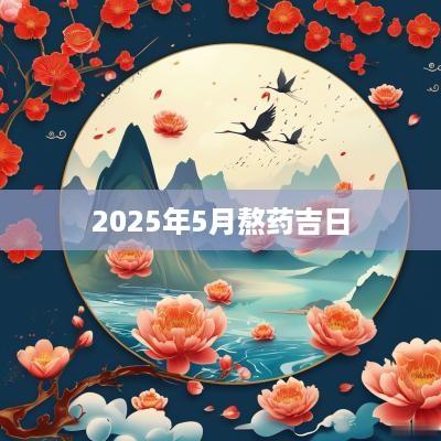 2025年5月熬药吉日