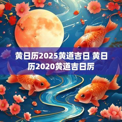 黄日历2025黄道吉日 黄日历2025黄道吉日厉