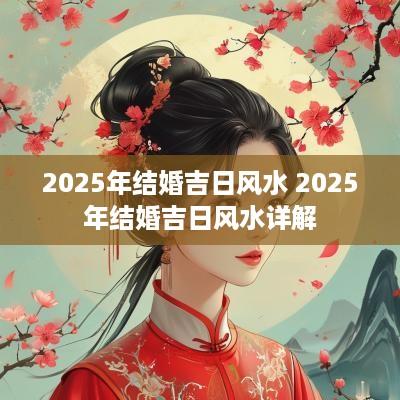 2025年结婚吉日风水 2025年结婚吉日风水详解